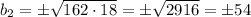 b_2=\pm \sqrt{162 \cdot 18}= \pm \sqrt{2916} = \pm 54