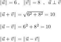 \|\vec{u}\|=6\; ,\; \; \|\vec{v}\|=8\; \; ,\; \; \vec{u}\perp \vec{v}\\\\\|\vec{u}+\vec{v}\|=\sqrt{6^2+8^2}=10\\\\\|\vec{u}-\vec{v}\|=\ssqrt{6^2+8^2}=10\\\\\|\vec{u}+\vec{v}\|=\|\vec{u}-\vec{v}\|