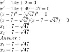 x^2-14x+2=0\\x^2-14x+49-47=0\\(x-7)^2 - (\sqrt{47})^2=0\\(x-7-\sqrt{47})(x-7+\sqrt{47})=0\\x_1 = 7 + \sqrt{47}\\x_2 = 7 - \sqrt{47}\\Answer: \\x_1 = 7 + \sqrt{47}\\x_2 = 7 - \sqrt{47}\\