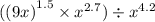 ( {(9x)}^{1.5} \times {x}^{2.7}) \div {x}^{4.2}