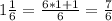 1\frac{1}{6}=\frac{6*1+1}{6} =\frac{7}{6}