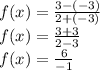 f(x) = \frac{3 - ( - 3)}{2 + ( - 3)} \\ f(x) = \frac{3 + 3}{2 - 3} \\ f(x) = \frac{6}{ - 1} \\ \\