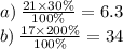 a) \: \frac{21 \times 30\%}{100\%} = 6.3 \\ b) \: \frac{17 \times 200\%}{100\%} = 34