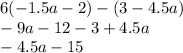 6( - 1.5a - 2) - (3 - 4.5a) \\ - 9a - 12 - 3 + 4.5a \\ - 4.5a - 15