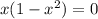 x(1 - {x}^{2} ) = 0