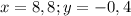 x=8,8; y=-0,4