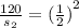 \frac{120}{ s_{2}} = {( \frac{1}{2})}^{2}