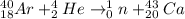 ^{40}_{18}Ar+^4_2He\rightarrow_0^1n+^{43}_{20}Ca