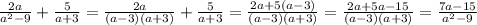 \frac{2a}{a^{2}-9 } + \frac{5}{a+3} = \frac{2a}{(a-3)(a+3) } + \frac{5}{a+3} = \frac{2a +5(a-3)}{(a-3)(a+3) } = \frac{2a +5a-15}{(a-3)(a+3) } = \frac{7a-15}{a^{2}-9}