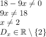 18-9x \neq 0\\9x\neq18\\x\neq2\\D_x\in\mathbb{R}\setminus \left \{ 2 \right \}