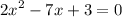 {2x}^{2} - 7x + 3 = 0