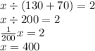 x \div (130 + 70) = 2 \\ x \div 200 = 2 \\ \frac{1}{200} x = 2 \\ x = 400