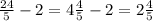 \frac{24}{5} - 2 = 4 \frac{4}{5} - 2 = 2 \frac{4}{5}