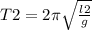 T2 = 2\pi \sqrt{ \frac{l2}{g} }