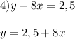 4) y - 8x = 2,5\\\\y = 2,5 + 8x