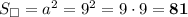 S_\Box=a^2=9^2=9\cdot 9=\boldsymbol{81}