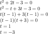 {t}^{2} + 2t - 3 = 0 \\ {t}^{2} - t + 3t - 3 = 0 \\ t(t - 1) + 3(t - 1) = 0 \\ (t - 1)(t + 3) = 0 \\ t = 1 \\ t = - 3