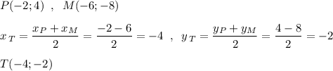 P(-2;4)\; \; ,\; \; M(-6;-8)\\\\x_{\, T}=\dfrac{x_{P}+x_{M}}{2}=\dfrac{-2-6}{2}=-4\; \; ,\; \; y_{\, T}=\dfrac{y_{P}+y_{M}}{2}=\dfrac{4-8}{2}=-2\\\\T(-4;-2)