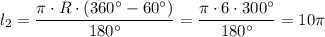 l_2=\dfrac{\pi \cdot R\cdot (360^\circ -60^\circ )}{180^\circ }=\dfrac{\pi \cdot 6\cdot 300^\circ }{180^\circ }=10\pi