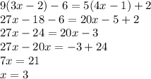 9(3x - 2) - 6 = 5(4x - 1) + 2 \\ 27x - 18 - 6 = 20x - 5 + 2 \\ 27x - 24 = 20x - 3 \\ 27x - 20x = - 3 + 24 \\ 7x = 21 \\ x = 3