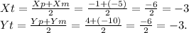 Xt=\frac{Xp+Xm}{2}=\frac{-1+(-5)}{2} =\frac{-6}{2}=-3\\ Yt=\frac{Yp+Ym}{2} =\frac{4+(-10)}{2} =\frac{-6}{2} =-3.