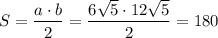 S = \dfrac{a \cdot b}{2} = \dfrac{6\sqrt{5} \cdot 12\sqrt{5}}{2} = 180