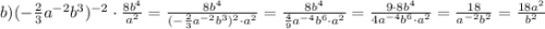 b) (-\frac 23a^{-2}b^3)^{-2} \cdot \frac{8b^4}{a^2} = \frac{8b^4}{(-\frac 23a^{-2}b^3)^2\cdot a^2} = \frac{8b^4}{\frac{4}{9}a^{-4}b^6\cdot a^2} = \frac{9\cdot8b^4}{4a^{-4}b^6\cdot a^2} = \frac{18}{a^{-2}b^2} = \frac{18a^2}{b^2}