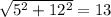 \sqrt{5^{2} +12^{2} } =13