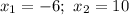 x_{1} = -6; \ x_{2} = 10