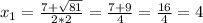 x_{1} = \frac{7+\sqrt{81} }{2*2} = \frac{7+9}{4} = \frac{16}{4} = 4