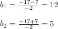 b_{1} = \frac{-17-7}{-2} = 12 \\\\b_{2} = \frac{-17 + 7}{-2} = 5