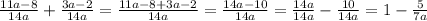 \frac{11a-8}{14a} +\frac{3a-2}{14a} =\frac{11a-8+3a-2}{14a} =\frac{14a-10}{14a} =\frac{14a}{14a} -\frac{10}{14a} =1-\frac{5}{7a}