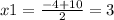 x1 = \frac{ - 4 + 10}{2} = 3