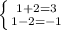 \left \{ {{1 + 2 = 3} \atop {1 - 2 = -1}} \right.