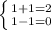 \left \{ {{1 + 1 = 2} \atop {1 - 1 = 0}} \right.