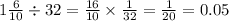 1 \frac{6}{10} \div 32 = \frac{16}{10} \times \frac{1}{32} = \frac{1}{20} = 0.05