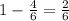 1-\frac{4}{6} = \frac{2}{6}