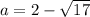 a=2-\sqrt{17}