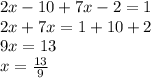 2x - 10 + 7x - 2 = 1 \\ 2x + 7x = 1 + 10 + 2 \\ 9x = 13 \\ x = \frac{13}{9}