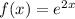 f(x) = e^{2x}