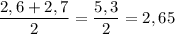 \displaystyle \frac{2,6+2,7}{2}=\frac{5,3}{2}=2,65