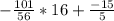 -\frac{101}{56} *16+\frac{-15}{5}