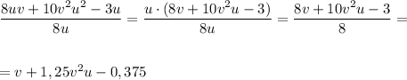 \dfrac{8uv+10v^2u^2-3u}{8u}=\dfrac{u\cdot (8v+10v^2u-3)}{8u}=\dfrac{8v+10v^2u-3}{8}=\\\\\\=v+1,25v^2u-0,375