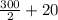 \frac{300}{2} + 20