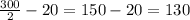 \frac{300}{2} - 20 = 150 - 20 = 130