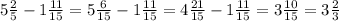 5\frac{2}{5} - 1\frac{11}{15} = 5\frac{6}{15} - 1 \frac{11}{15} = 4\frac{21}{15} - 1\frac{11}{15} = 3\frac{10}{15} = 3\frac{2}{3}