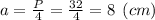 a=\frac{P}{4} = \frac{32}{4} = 8 \:\: (cm)