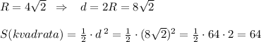 R=4\sqrt2\; \; \Rightarrow \; \; \; d=2R=8\sqrt2\\\\S(kvadrata)=\frac{1}{2}\cdot d\, ^2=\frac{1}{2}\cdot (8\sqrt2)^2=\frac{1}{2}\cdot 64\cdot 2=64