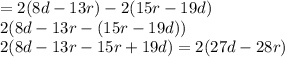 = 2(8d - 13r) - 2(15r - 19d) \\ 2(8d - 13r - (15r - 19d)) \\ 2(8d - 13r - 15r + 19d) = 2(27d - 28r)