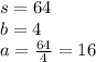 s = 64 \\ b = 4 \\ a = \frac{64}{4} = 16